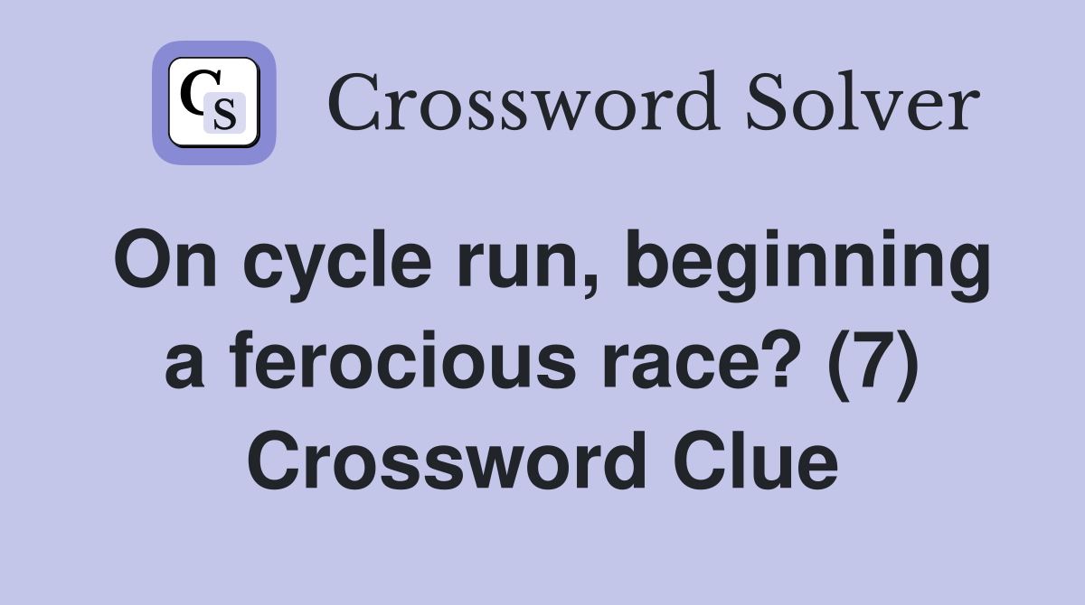 On cycle run, beginning a ferocious race? (7) Crossword Clue