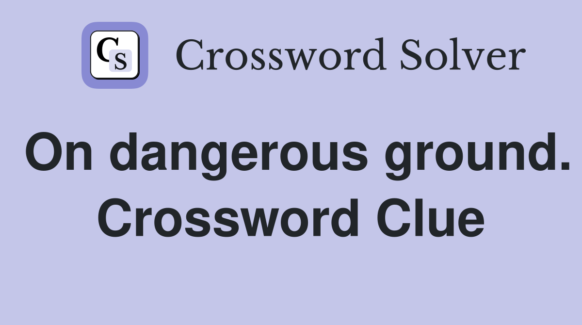 On dangerous ground. Crossword Clue