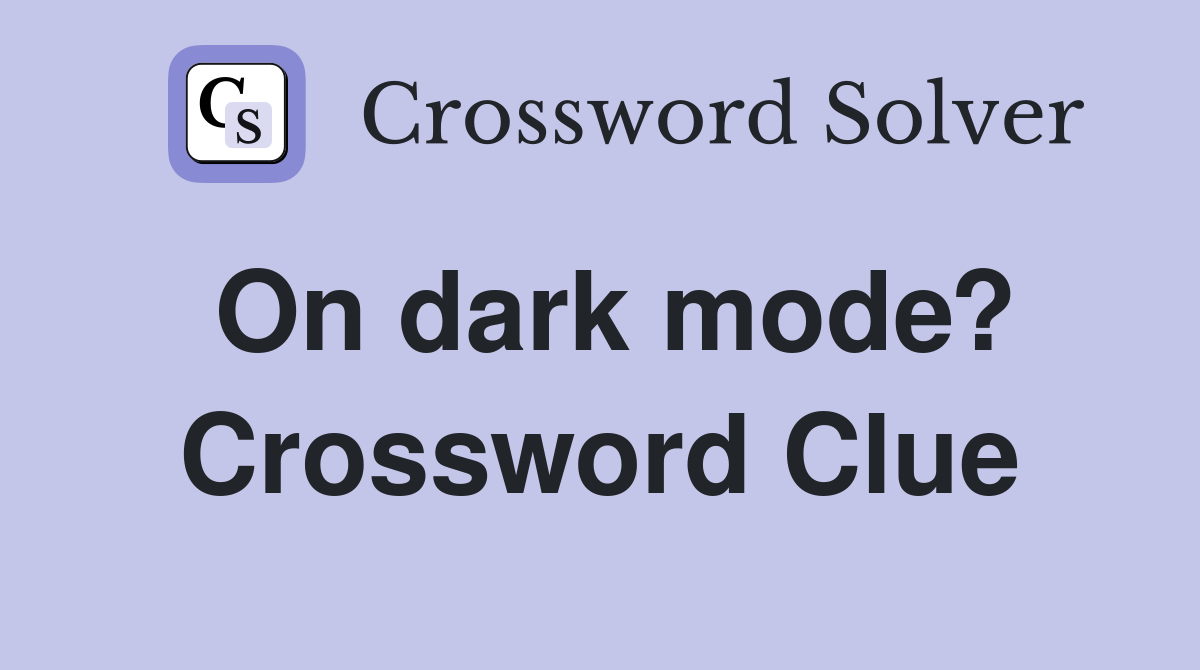 On dark mode? Crossword Clue