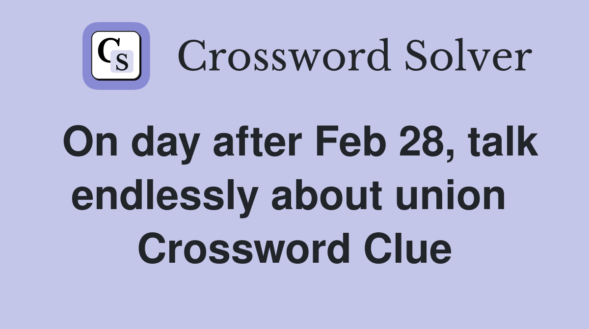 On day after Feb 28, talk endlessly about union  Crossword Clue