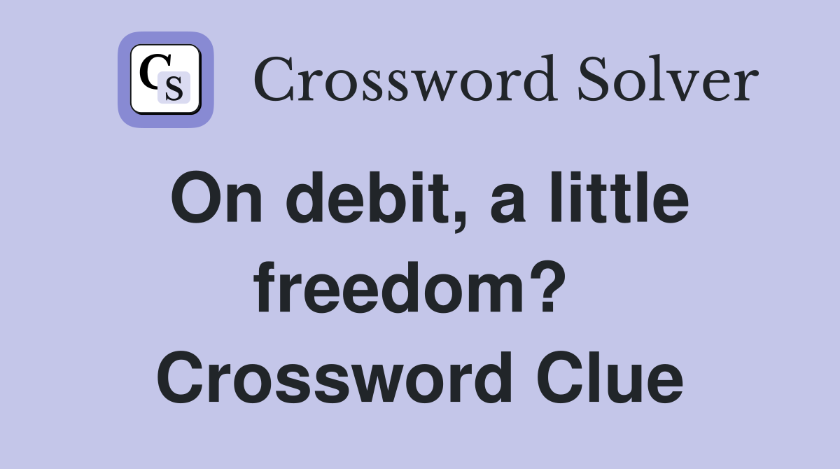 On debit, a little freedom?  Crossword Clue