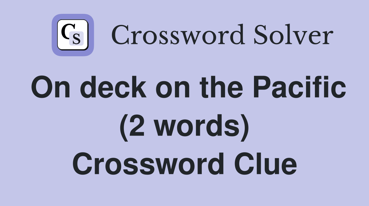 On deck on the Pacific (2 words) Crossword Clue