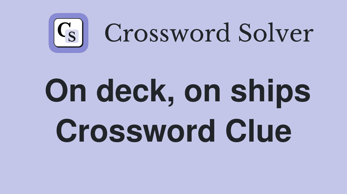 On deck, on ships Crossword Clue