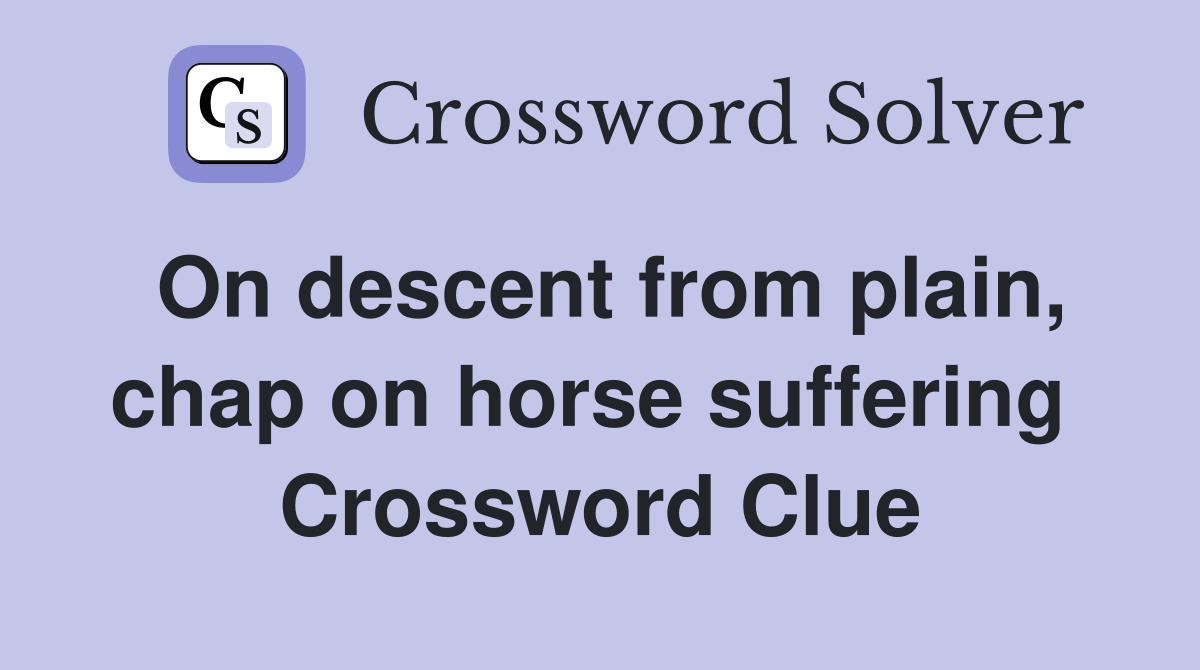 On descent from plain, chap on horse suffering  Crossword Clue