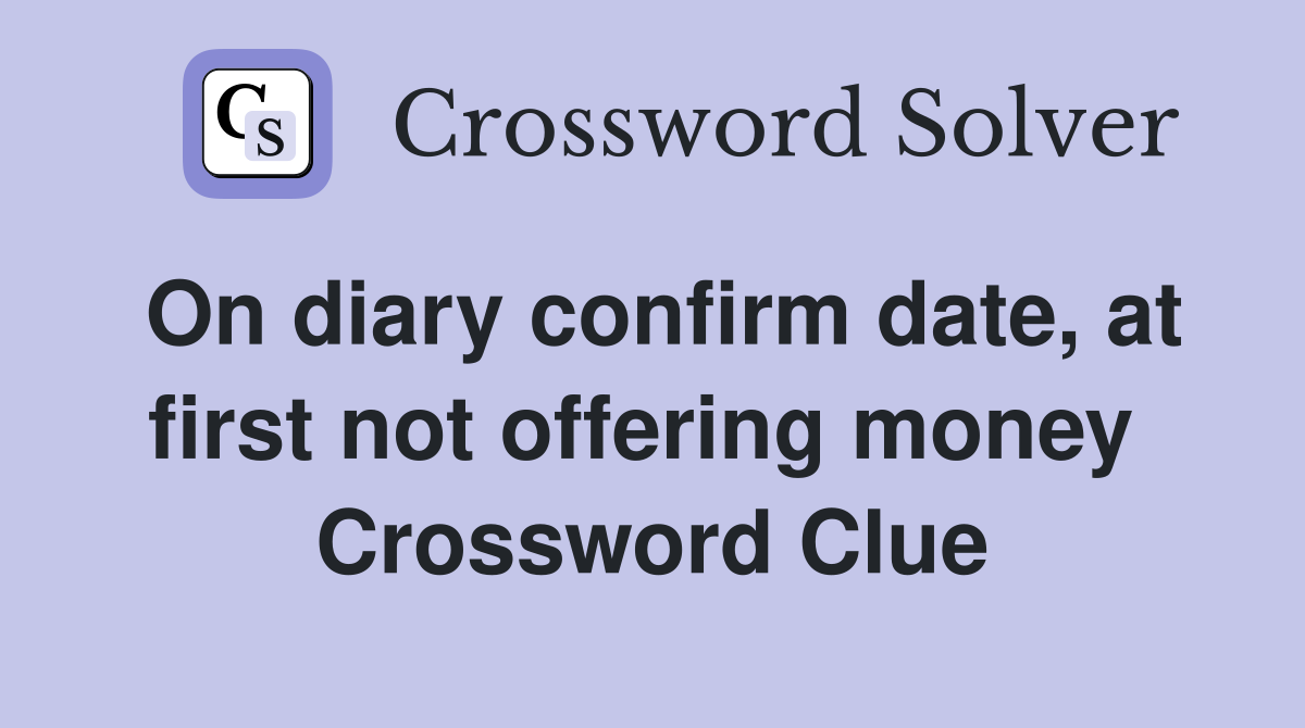On diary confirm date, at first not offering money  Crossword Clue