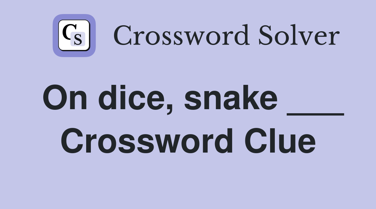 On dice, snake ___ Crossword Clue