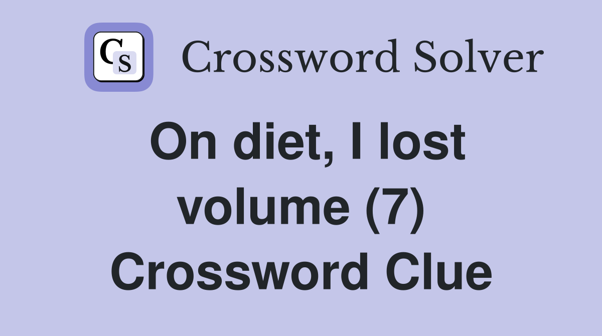 On diet, I lost volume (7) Crossword Clue