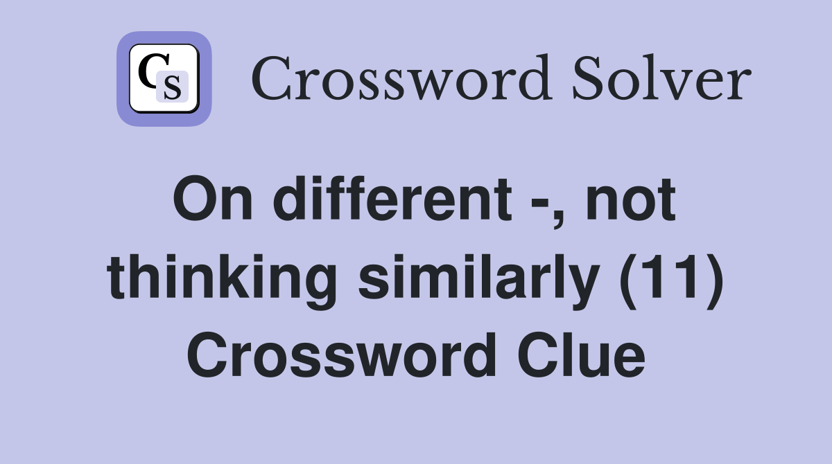 On different -, not thinking similarly (11) Crossword Clue