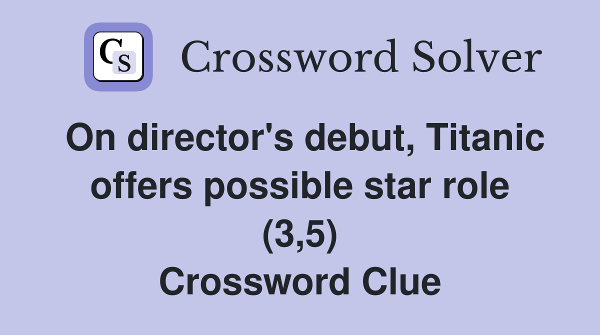 On director's debut, Titanic offers possible star role (3,5) Crossword Clue