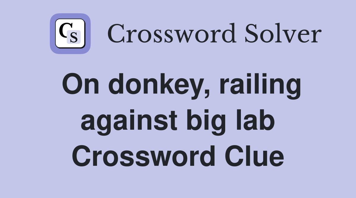 On donkey, railing against big lab Crossword Clue
