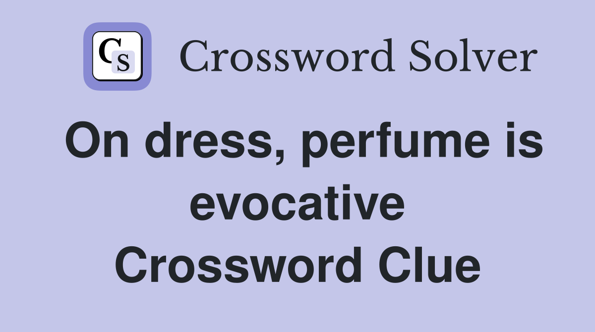 On dress, perfume is evocative Crossword Clue