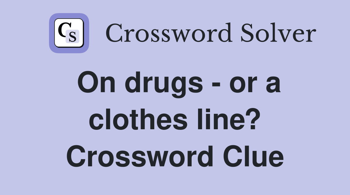 On drugs - or a clothes line? Crossword Clue