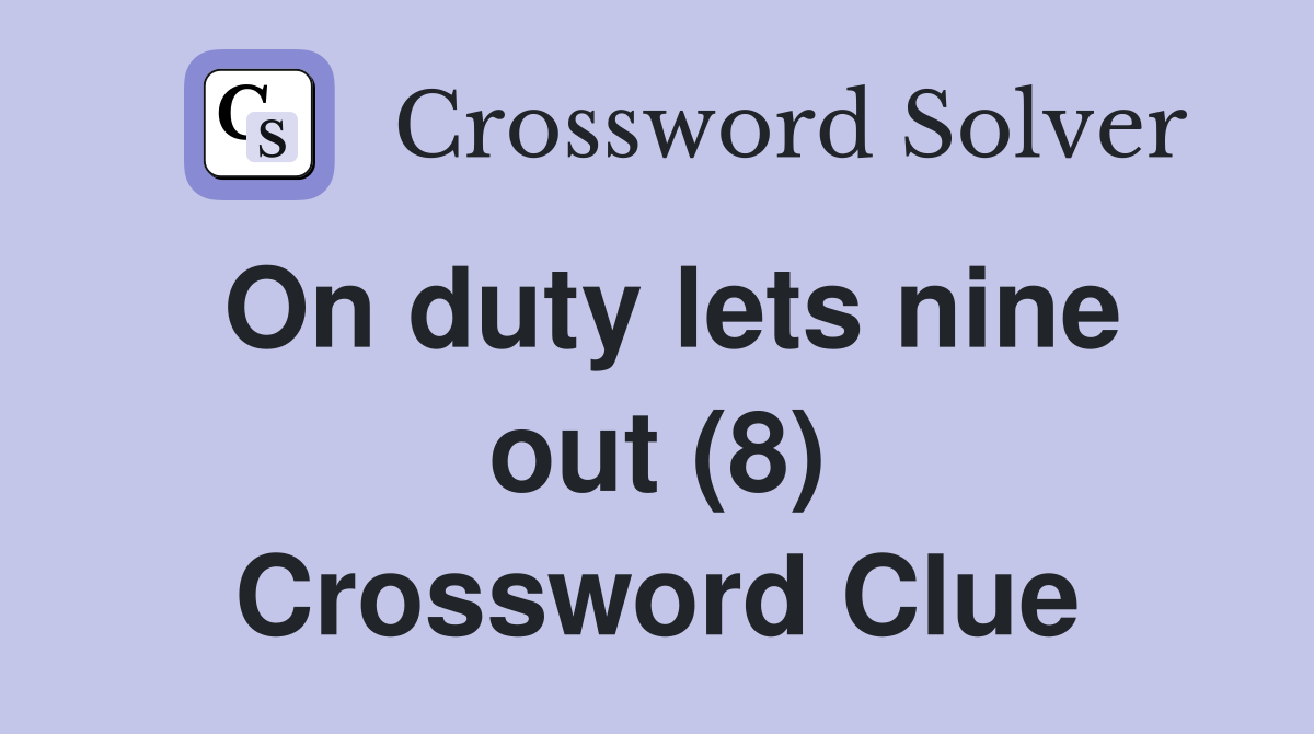 On duty lets nine out (8) Crossword Clue