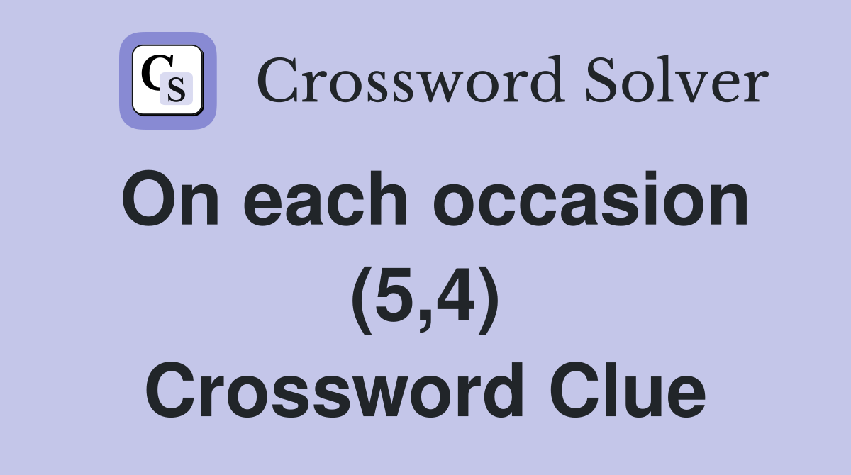 On each occasion (5,4) Crossword Clue
