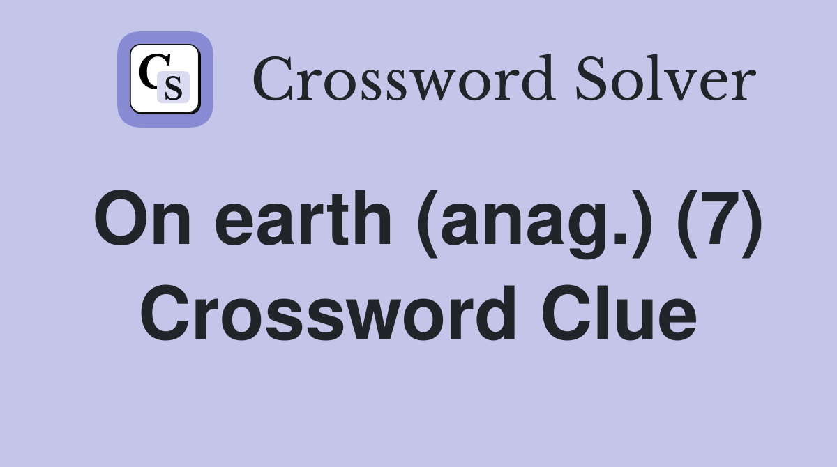 On earth (anag.) (7) Crossword Clue
