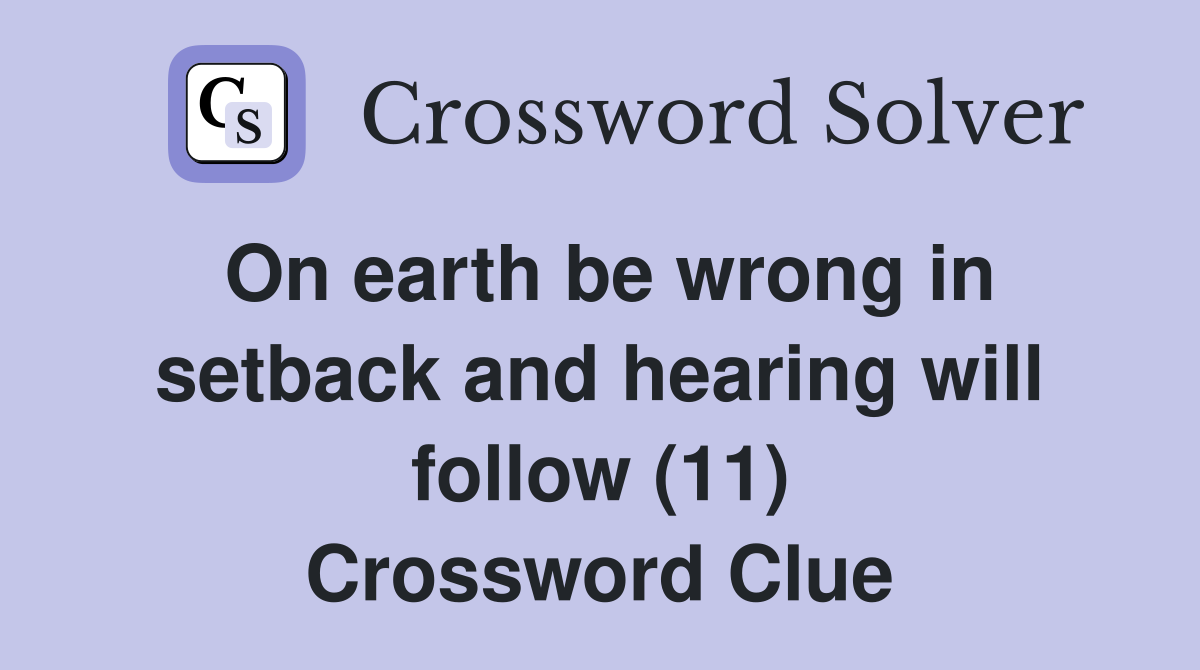 On earth be wrong in setback and hearing will follow (11) Crossword Clue
