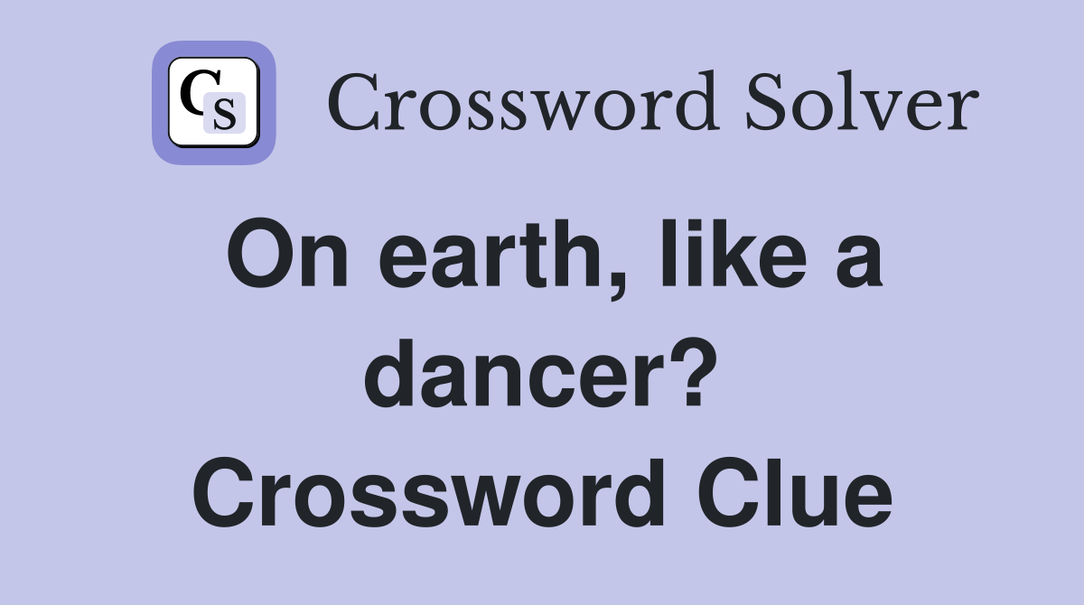 On earth, like a dancer? Crossword Clue