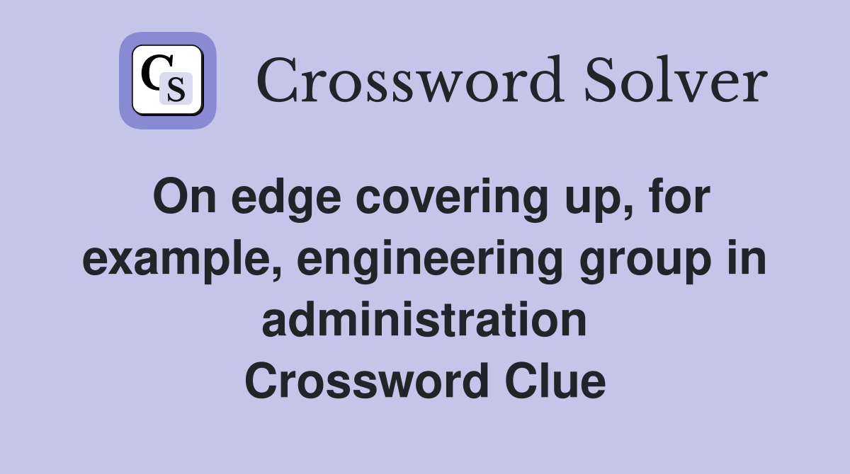 On edge covering up, for example, engineering group in administration Crossword Clue