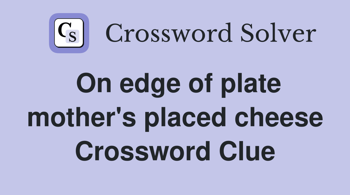 On edge of plate mother's placed cheese Crossword Clue