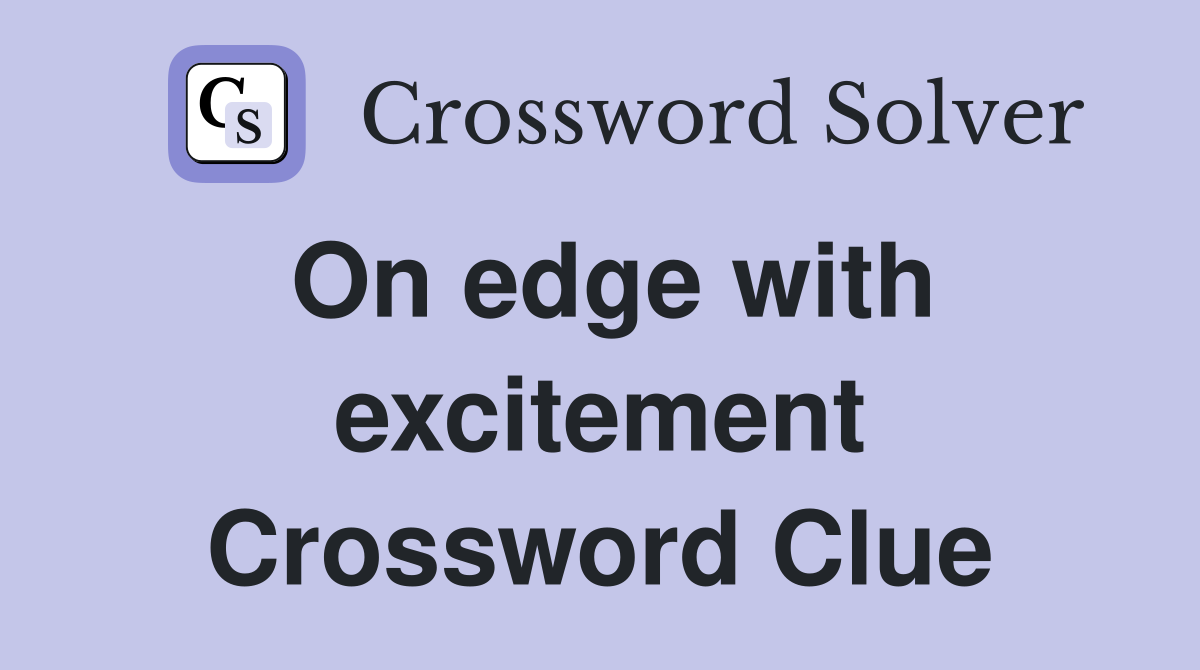 On edge with excitement Crossword Clue