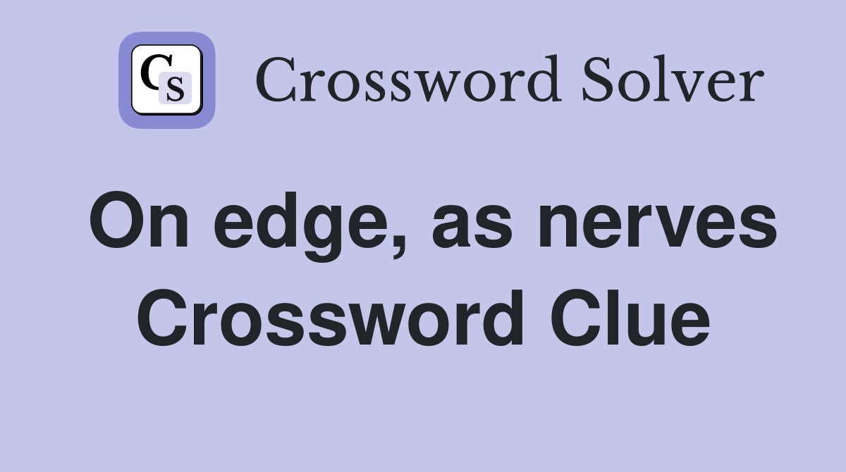 On edge, as nerves Crossword Clue