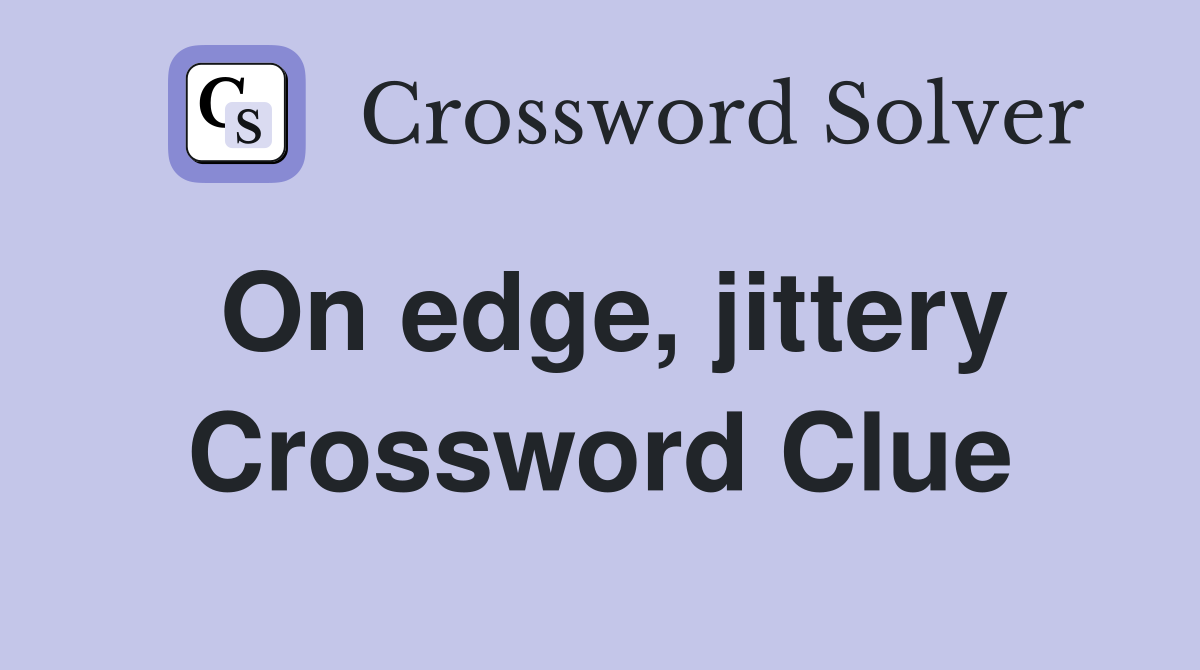 On edge, jittery Crossword Clue