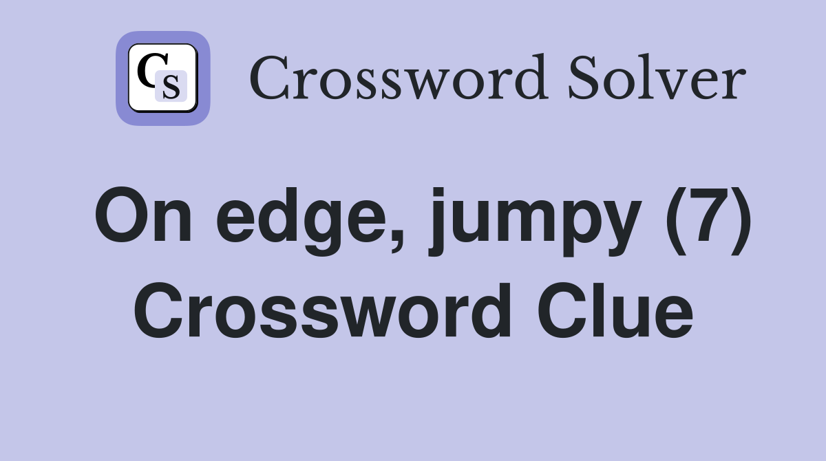 On edge, jumpy (7) Crossword Clue