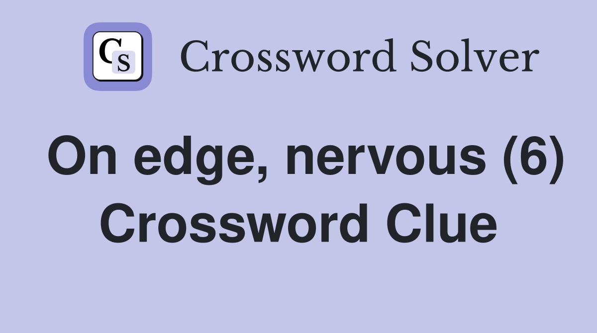 On edge, nervous (6) Crossword Clue