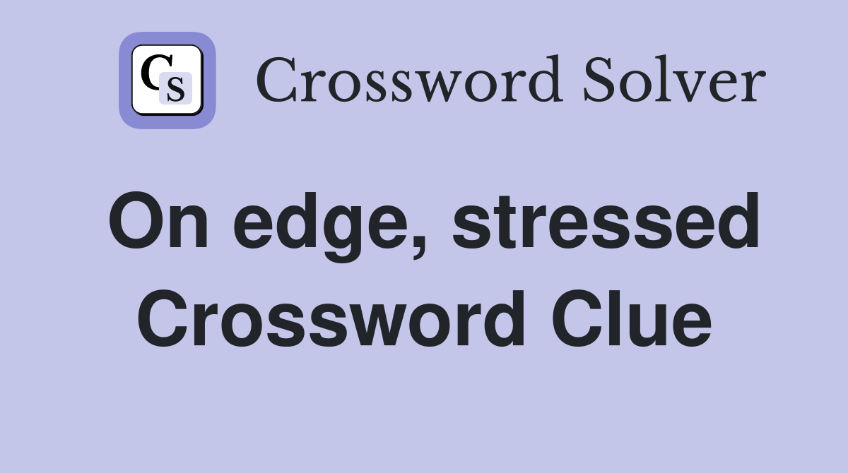 On edge, stressed Crossword Clue