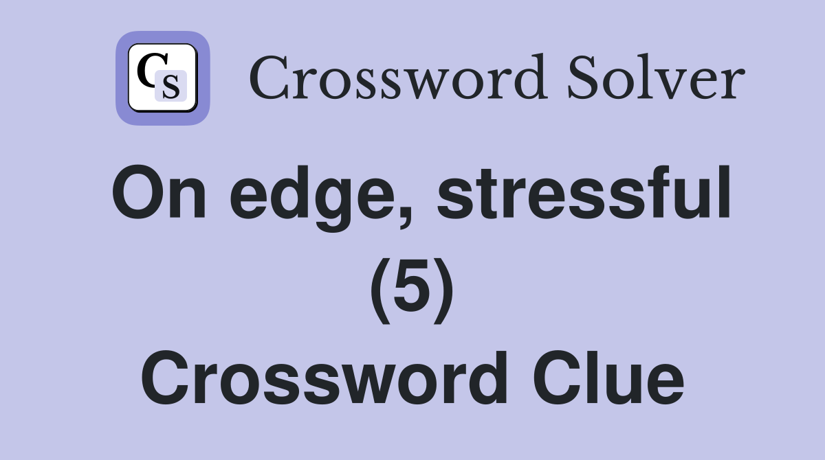 On edge, stressful (5) Crossword Clue