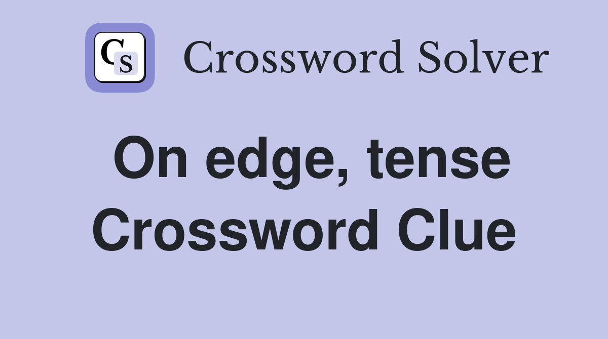 On edge, tense Crossword Clue