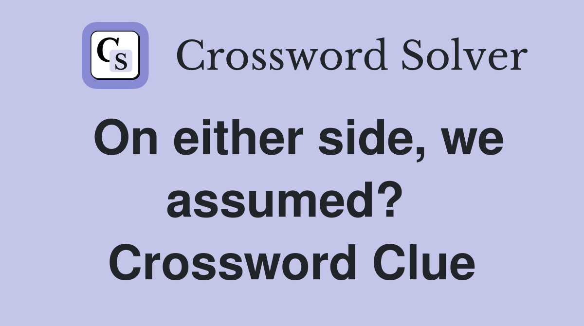 On either side, we assumed?  Crossword Clue