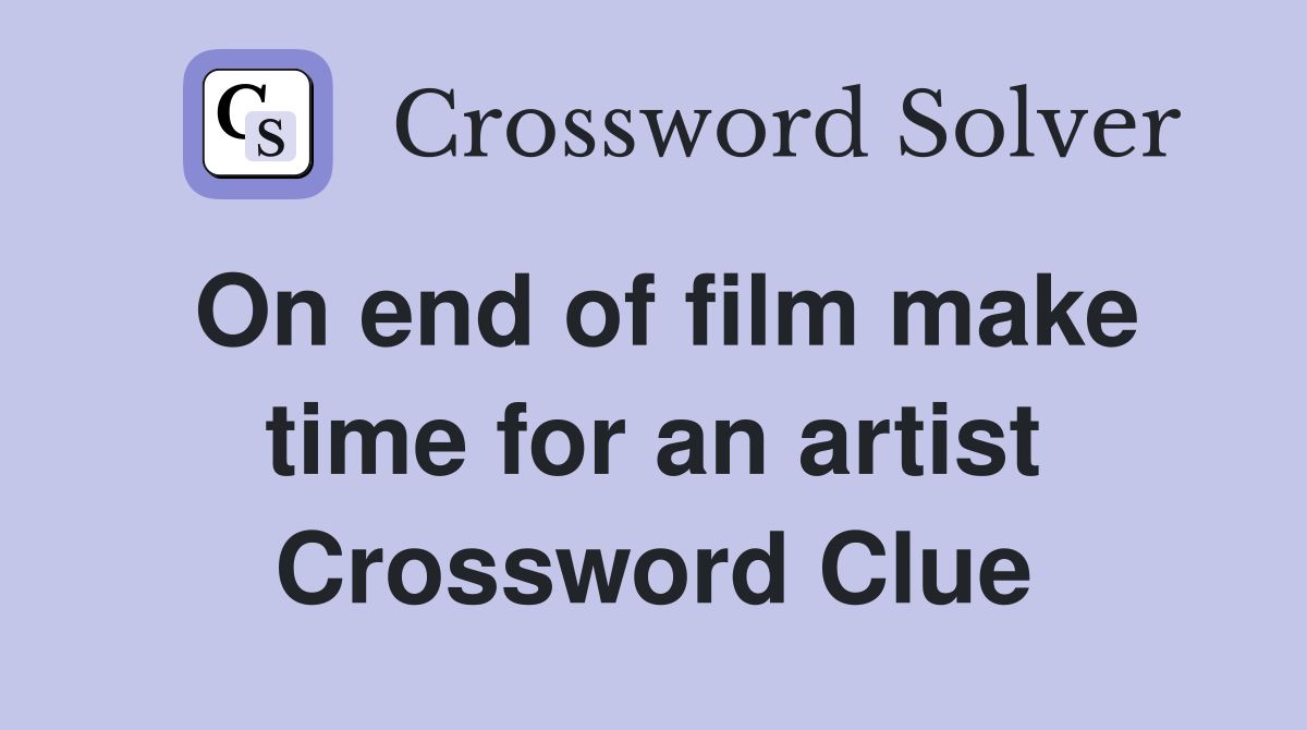 On end of film make time for an artist Crossword Clue