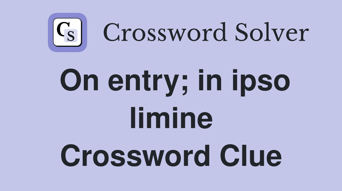 On entry; in ipso limine Crossword Clue