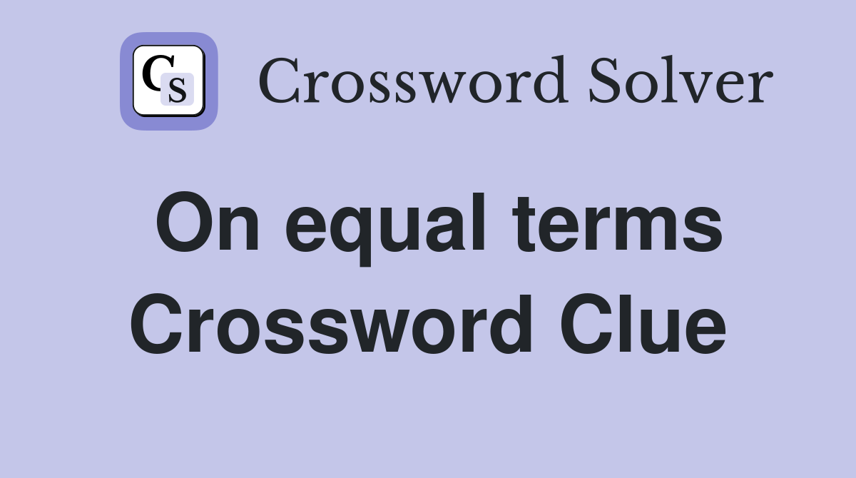 On equal terms Crossword Clue