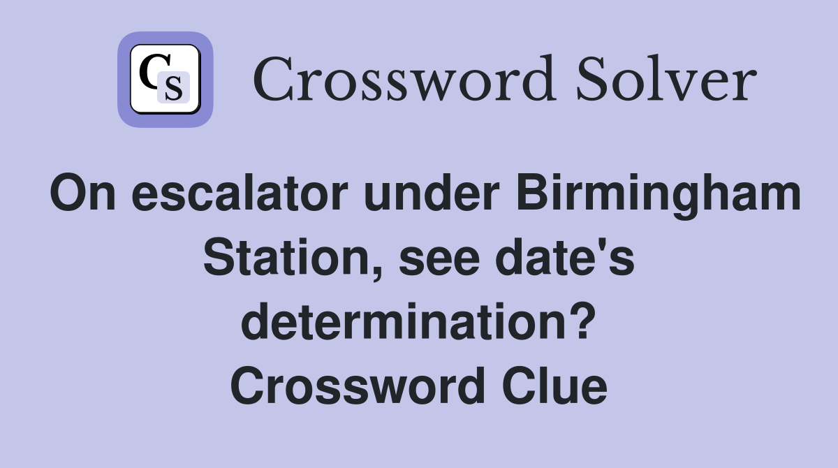 On escalator under Birmingham Station, see date's determination? Crossword Clue