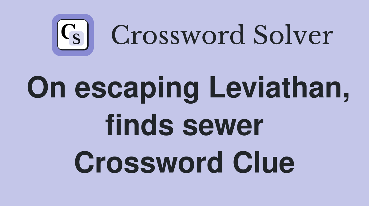 On escaping Leviathan, finds sewer Crossword Clue