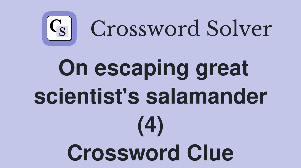 On escaping great scientist's salamander (4) Crossword Clue