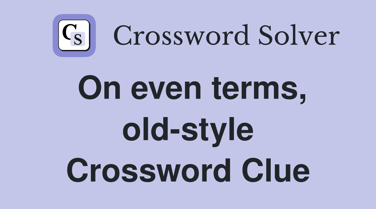 On even terms, old-style Crossword Clue
