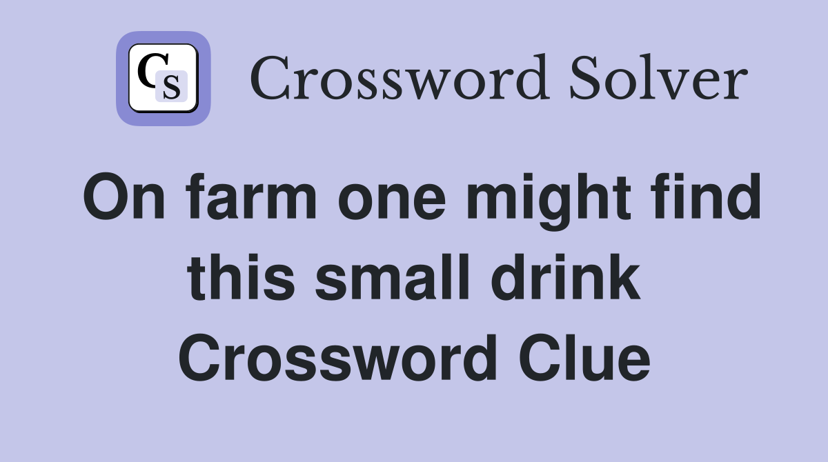 On farm one might find this small drink Crossword Clue