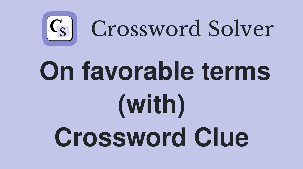 On favorable terms (with) Crossword Clue