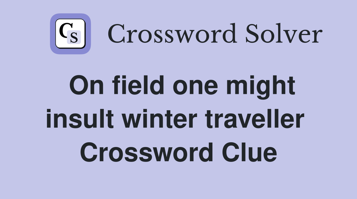 On field one might insult winter traveller  Crossword Clue