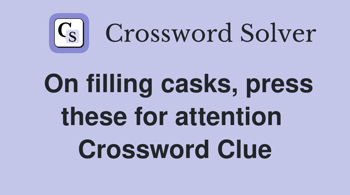 On filling casks, press these for attention  Crossword Clue