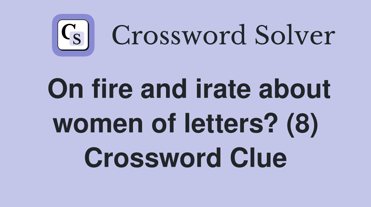 On fire and irate about women of letters? (8) Crossword Clue