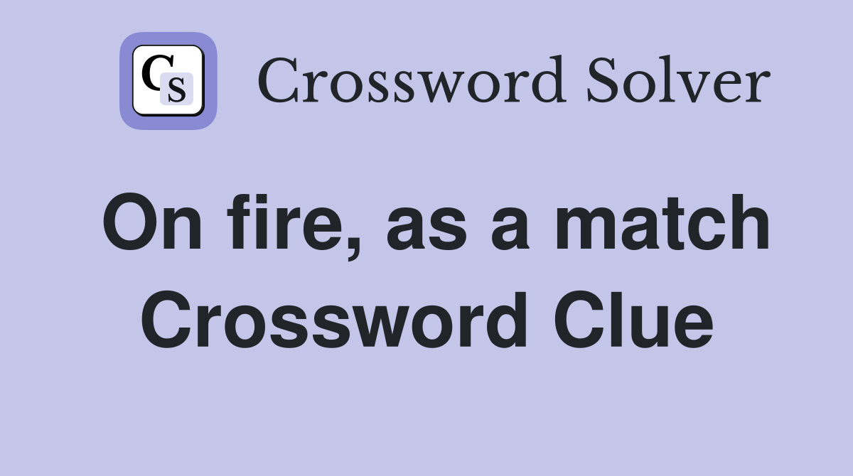 On fire, as a match Crossword Clue