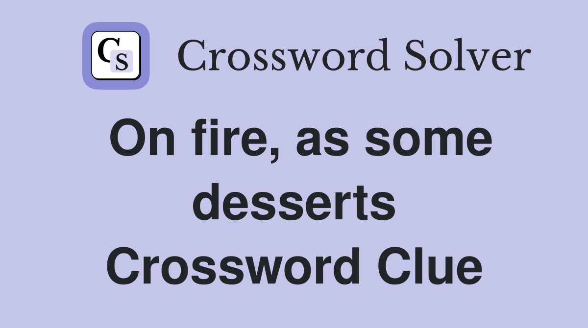 On fire, as some desserts Crossword Clue