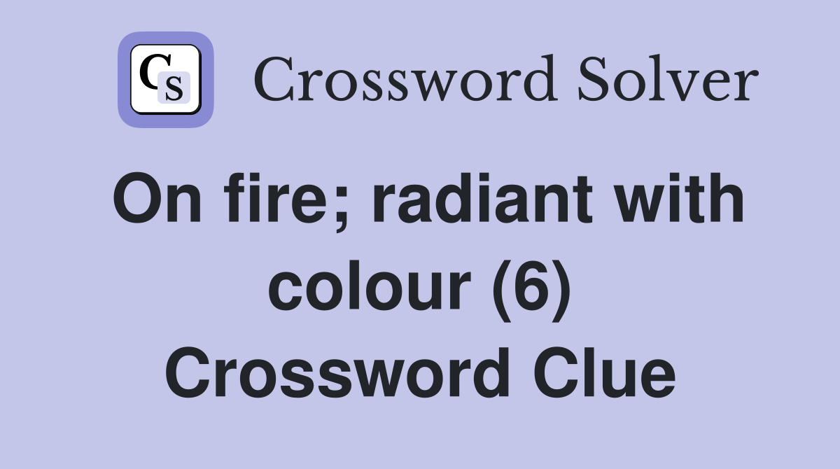 On fire; radiant with colour (6) Crossword Clue