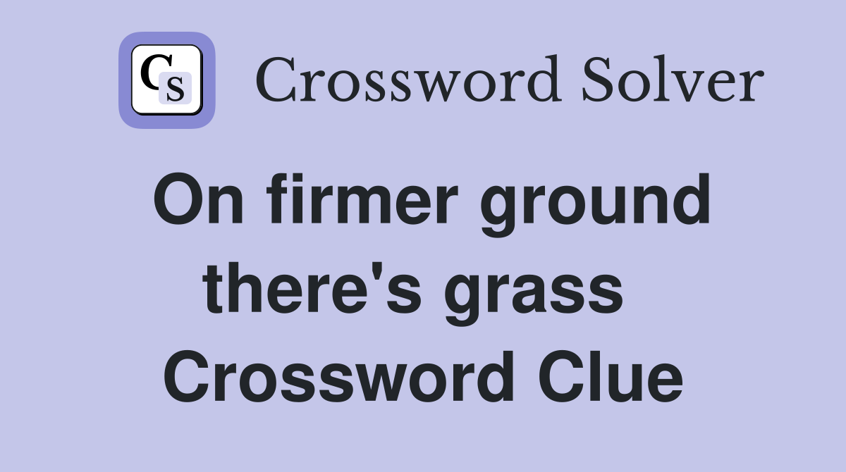 On firmer ground there's grass  Crossword Clue