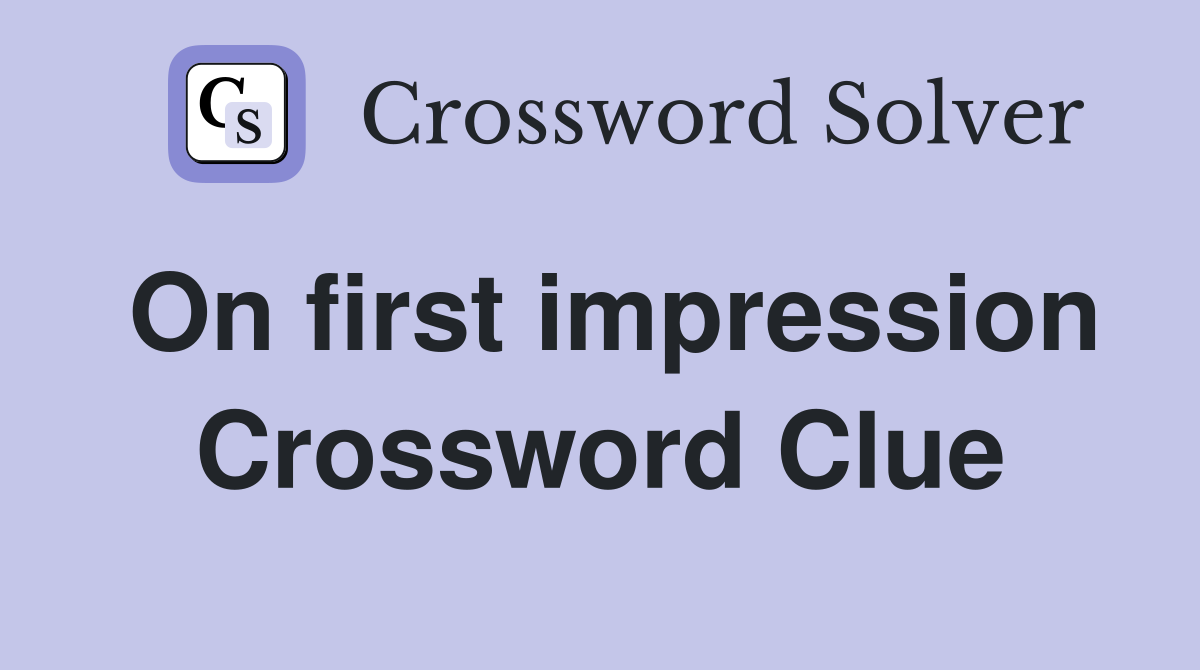 On first impression Crossword Clue