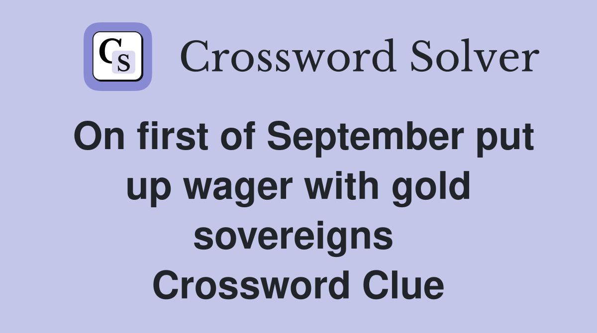 On first of September put up wager with gold sovereigns  Crossword Clue